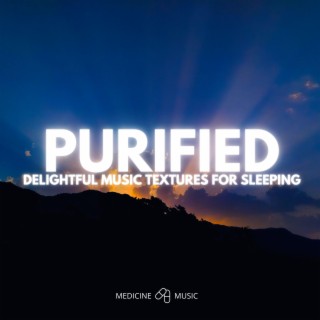 PURIFIED (Delightful Music Textures For Sleeping)