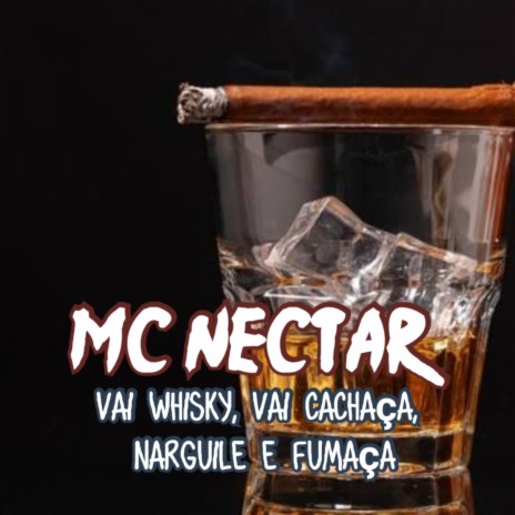 Vai Whisky, Vai Cachaça, Narguile e Fumaça ft. Mc Nectar | Boomplay Music