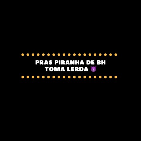 PRAS PIRANHA DE BH- TOMA LERDA | Boomplay Music