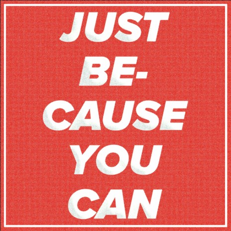 Just Because You Can | Boomplay Music