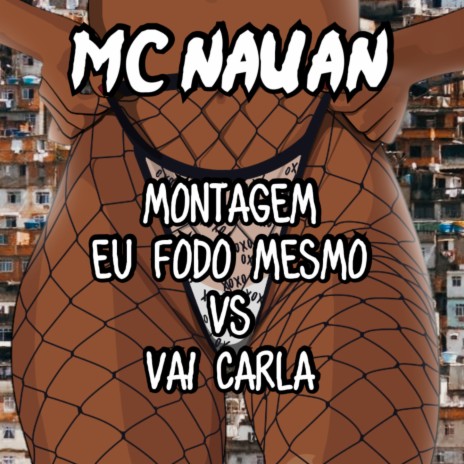 Montagem Eu Fodo Mesmo Vs Vai Carla ft. Mc Nauan | Boomplay Music