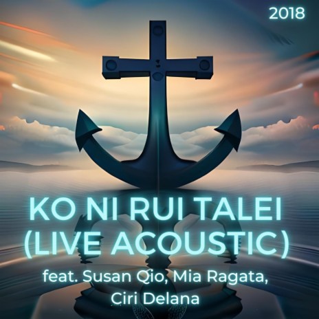 Ko Ni Rui Talei (Live Acoustic) [feat. Susan Qio, Mia Ragata & Ciri Delana] | Boomplay Music