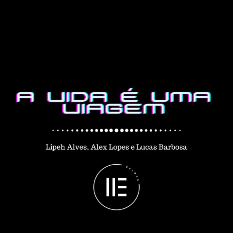 A vida é uma viagem (Lipeh Alves, Alex Lopes e Lucas Barbosa)