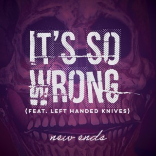 It's So Wrong ft. Left Handed Knives lyrics | Boomplay Music