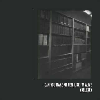 Can You Make Me Feel Like I'm Alive (Deluxe)