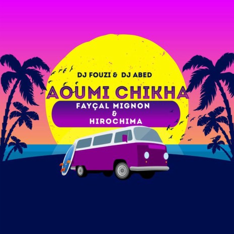 Aoumi Chikha ft. Hirochima, Dj Fouzi & Dj Abed | Boomplay Music
