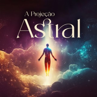 A Projeção Astral: Alto Estado de Meditação, Relaxamento Profundo, Sonho Lúcido Instantâneo, Experiência Fora do Corpo