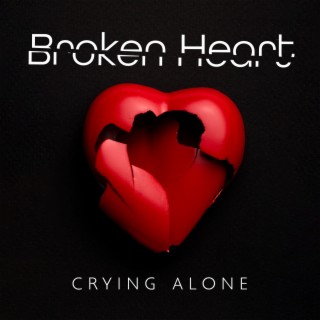 Broken Heart: Crying Alone