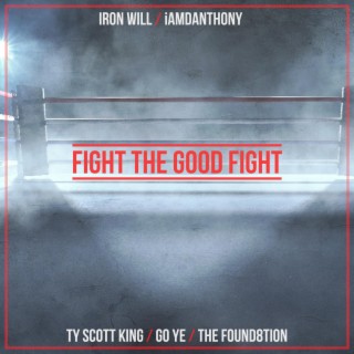 Fight the Good Fight ft. Iron Will, Ty Scott King, Go Ye & The Found8tion lyrics | Boomplay Music