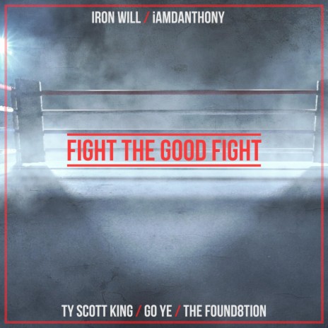 Fight the Good Fight ft. Iron Will, Ty Scott King, Go Ye & The Found8tion | Boomplay Music