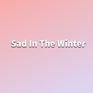 Sad In The Winter | Boomplay Music