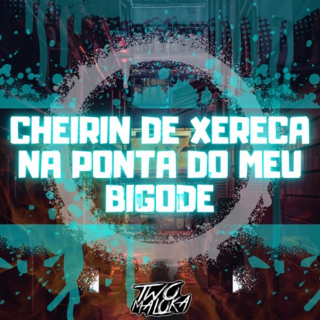 Cheirin de Xereca na Ponta do Meu Bigode ft. DJ Madara | Boomplay Music