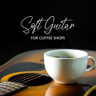 Soft Guitar For Coffee Shops: Unwind & Relax With Gentle Acoustic Melodies (Peaceful Vibes, Introspective Mood)