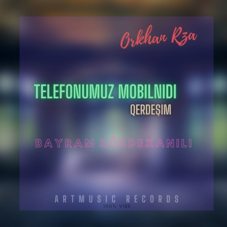 Telefonumuz mobilnidi (Qərdeşim) ft. Bayram Kürdəxanılı | Boomplay Music