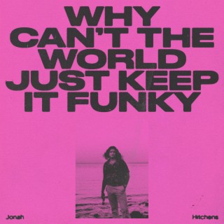 Why Can't The World Just Keep It Funky (Single Version)