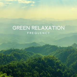 Green Relaxation Frequency - Calming Nature Sounds To Deep Breath & Relax: Insomnia Remedy, Anxiety Antidote