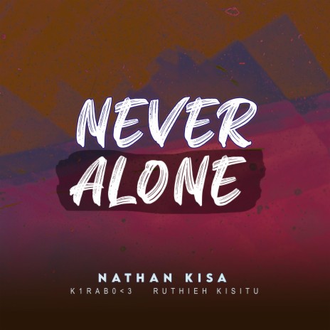 Never Alone ft. K1RAB0<3 & Ruthieh Kisitu | Boomplay Music