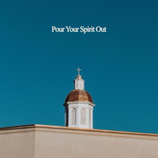 Pour Your Spirit Out