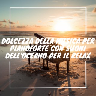 Dolcezza della musica per pianoforte con suoni dell'oceano per il relax