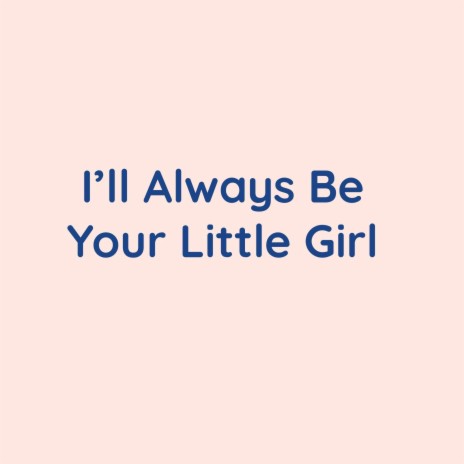 I'll Always Be Your Little Girl | Boomplay Music
