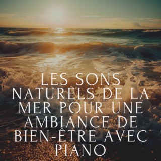 Les sons naturels de la mer pour une ambiance de bien-être avec piano