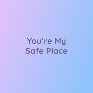 You're My Safe Place