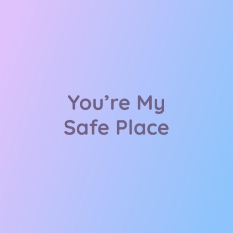 You're My Safe Place | Boomplay Music