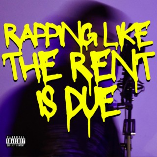 RAPPING LIKE THE RENT IS DUE