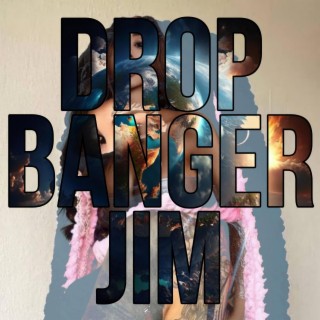 DROP BANGER JIM