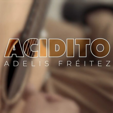 Acidito ft. Adelis Fréitez | Boomplay Music