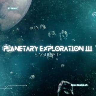 Planetary Exploration III: Singularity