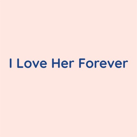 I Love Her Forever | Boomplay Music