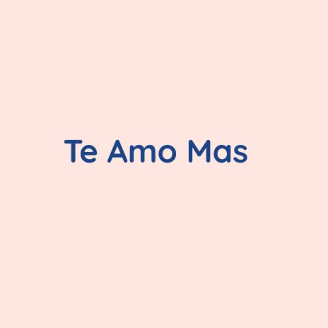 Te Amo Mas | Boomplay Music