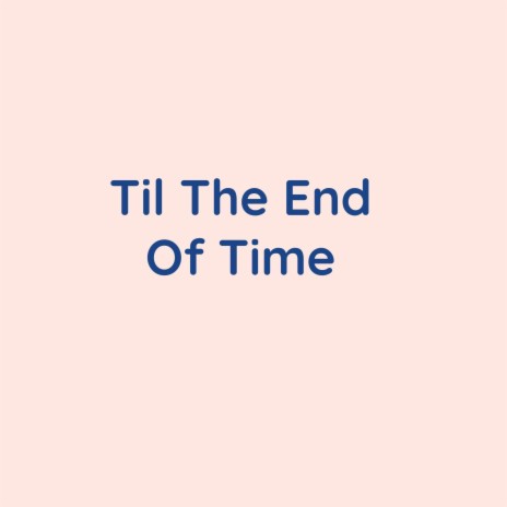 Til The End Of Time | Boomplay Music