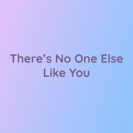 There's No One Else Like You | Boomplay Music