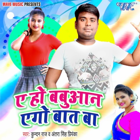 Ae Ho Babuan Ae go Bat Ba ft. Antra Singh Priyanka | Boomplay Music