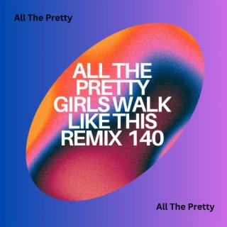 All The Pretty Girls Walk Like This Remix 140
