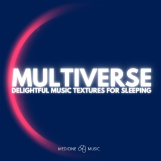 MULTIVERSE (Delightful Music Textures For Sleeping)