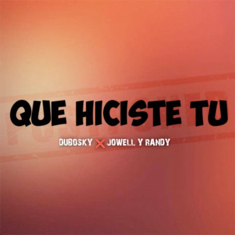 Que Hiciste Tu ft. Jowell y Randy | Boomplay Music