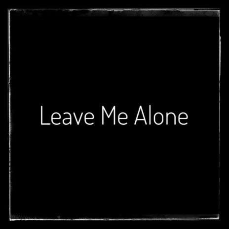 Leave Me Alone | Boomplay Music