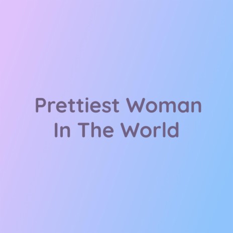 Prettiest Woman In The World | Boomplay Music