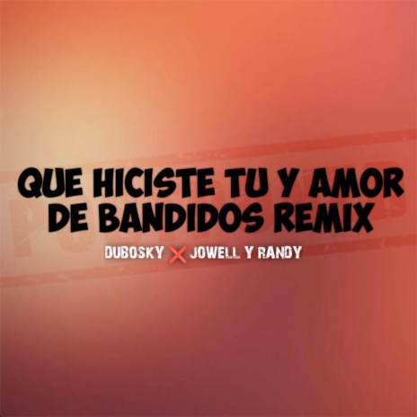 Que Hiciste Tu Y Amor De Bandidos (Remix) ft. Jowell y Randy | Boomplay Music