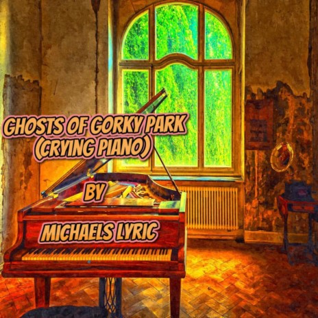 Ghosts Of Gorky Park (Crying Piano) | Boomplay Music
