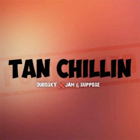 Tan Chillin ft. Jam & Suppose | Boomplay Music