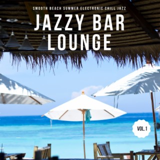 Jazzy Bar Lounge, Vol.1 (Smooth Beach Summer Electronic Chill Jazz)