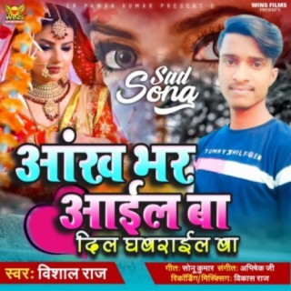 Ankh Bhar Aail Ba Dil Ghabrael Ba - Vishal Raj