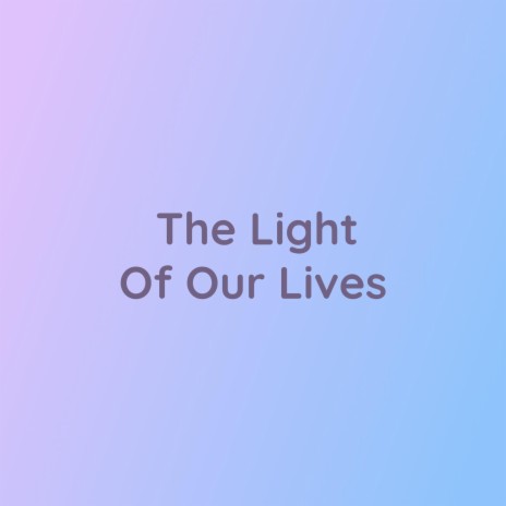 The Light Of Our Lives | Boomplay Music