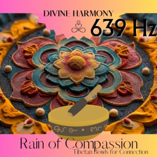 Rain of Compassion: 639 Hz Tibetan Bowls for Connection