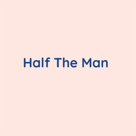 Half The Man | Boomplay Music