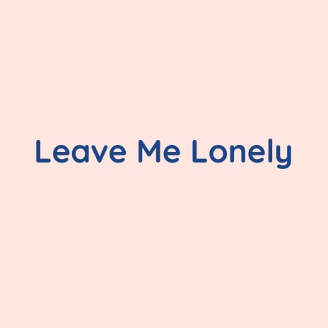 Leave Me Lonely | Boomplay Music